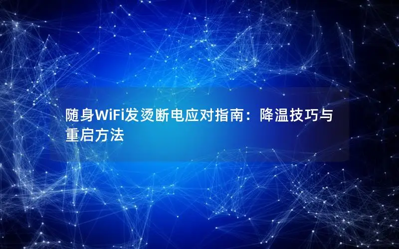 随身WiFi发烫断电应对指南：降温技巧与重启方法