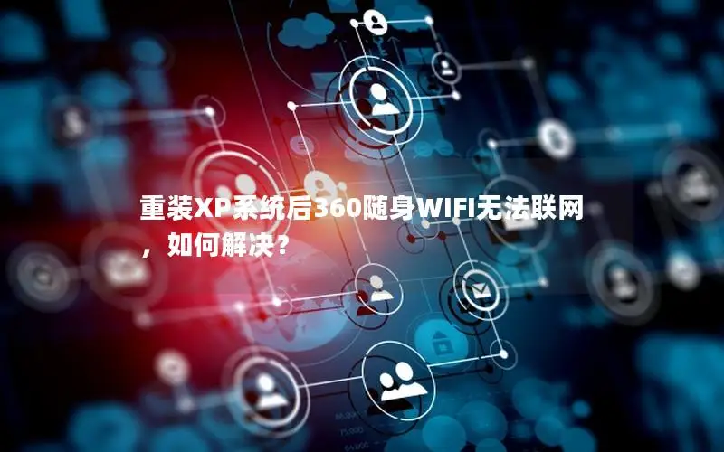 重装XP系统后360随身WIFI无法联网，如何解决？