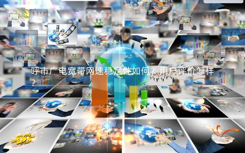 呼市广电宽带网速稳定性如何？用户评价怎样？