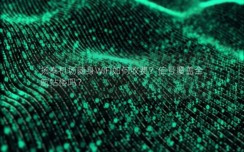 扬泰机场随身WiFi如何收费？信号覆盖全航站楼吗？