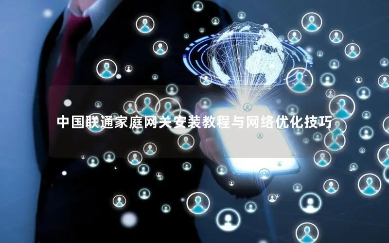 中国联通家庭网关安装教程与网络优化技巧