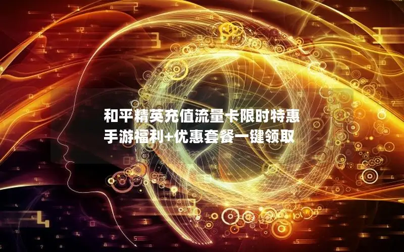 和平精英充值流量卡限时特惠 手游福利+优惠套餐一键领取