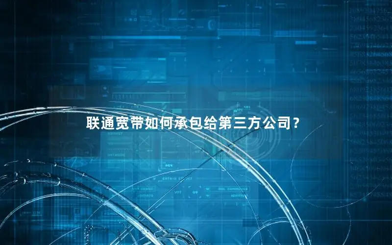 联通宽带如何承包给第三方公司？