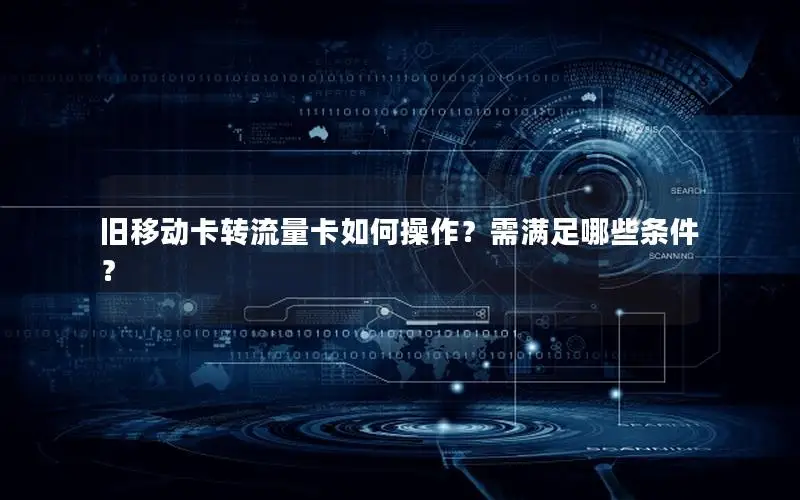 旧移动卡转流量卡如何操作？需满足哪些条件？