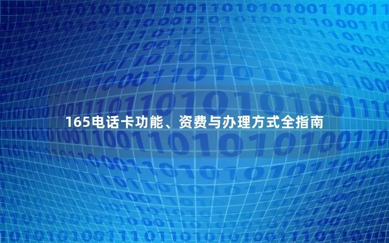 165电话卡功能、资费与办理方式全指南
