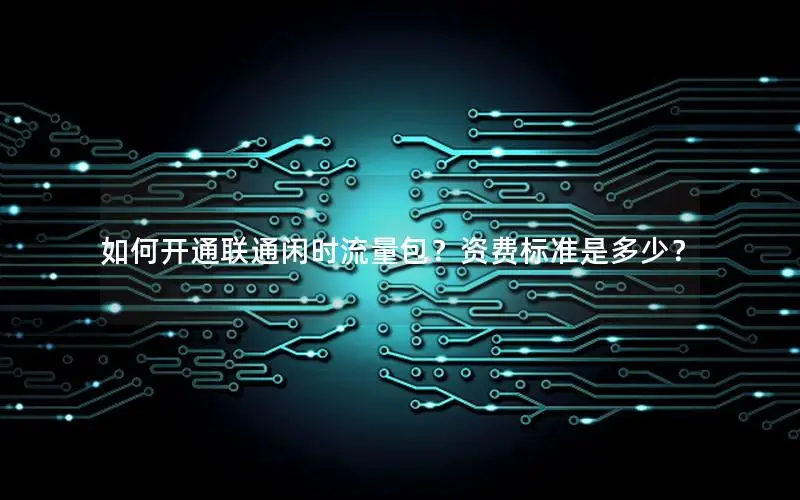 如何开通联通闲时流量包？资费标准是多少？
