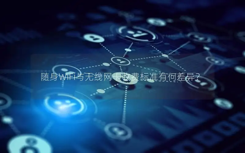 随身WiFi与无线网卡收费标准有何差异？