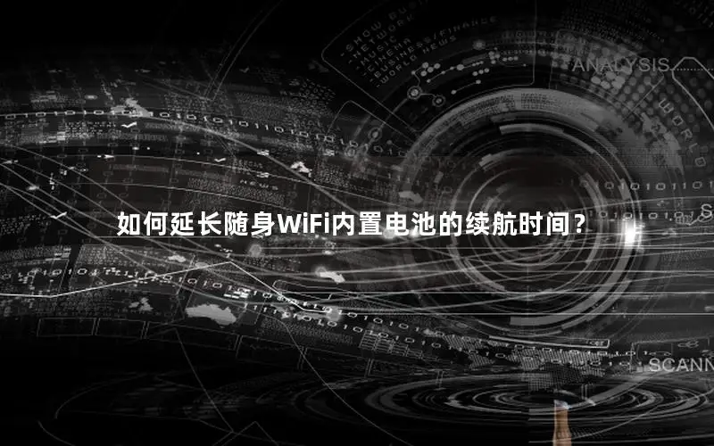 如何延长随身WiFi内置电池的续航时间？