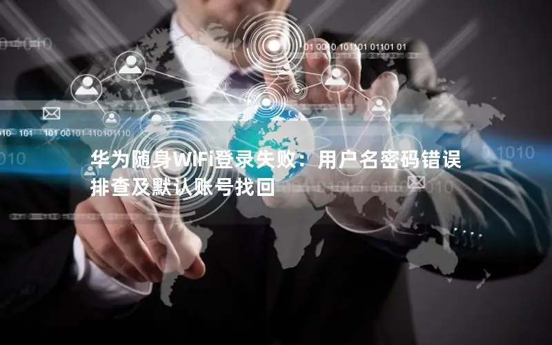 华为随身WiFi登录失败：用户名密码错误排查及默认账号找回