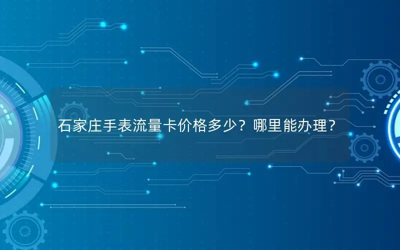 石家庄手表流量卡价格多少？哪里能办理？