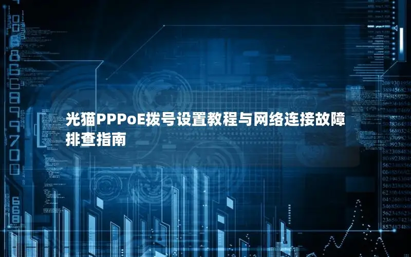 光猫PPPoE拨号设置教程与网络连接故障排查指南