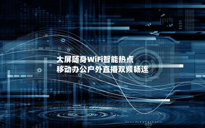 大屏随身WiFi智能热点 移动办公户外直播双频畅连