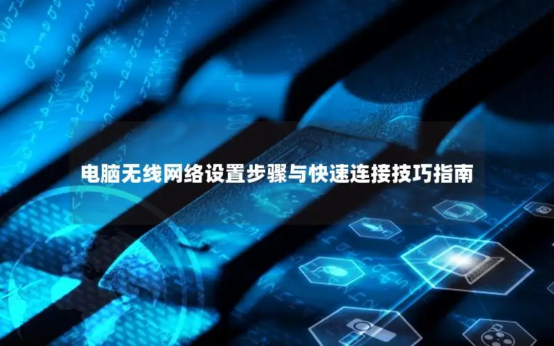 电脑无线网络设置步骤与快速连接技巧指南
