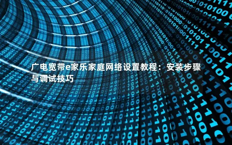 广电宽带e家乐家庭网络设置教程：安装步骤与调试技巧