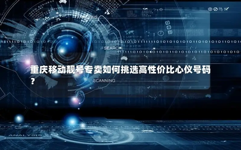 重庆移动靓号专卖如何挑选高性价比心仪号码？