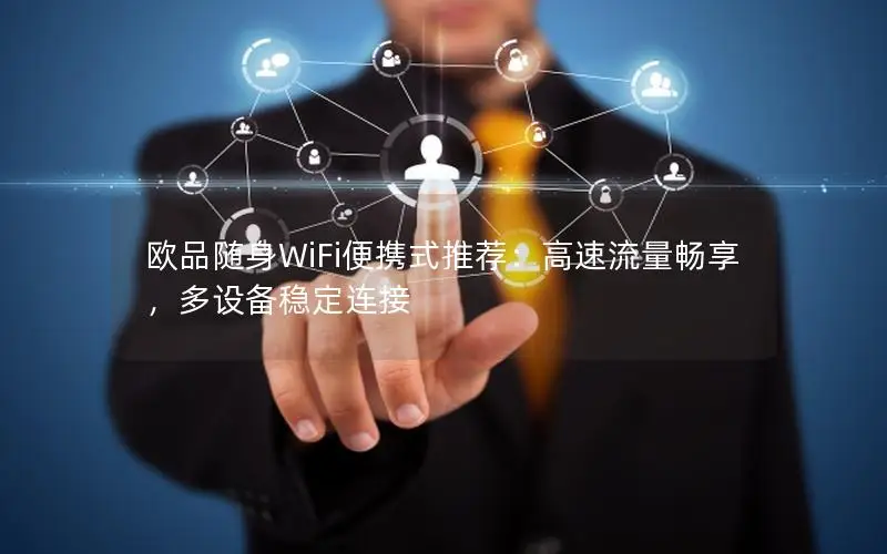 欧品随身WiFi便携式推荐：高速流量畅享，多设备稳定连接