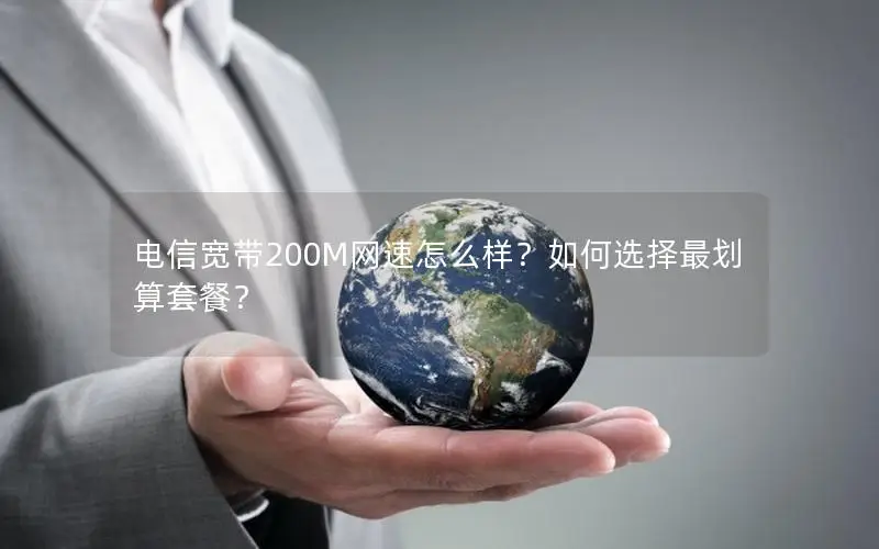 电信宽带200M网速怎么样？如何选择最划算套餐？