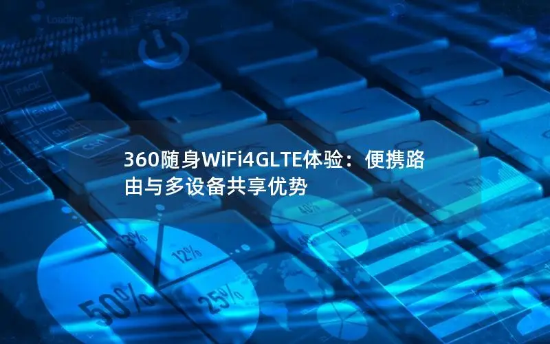 360随身WiFi4GLTE体验：便携路由与多设备共享优势