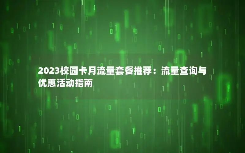 2023校园卡月流量套餐推荐：流量查询与优惠活动指南