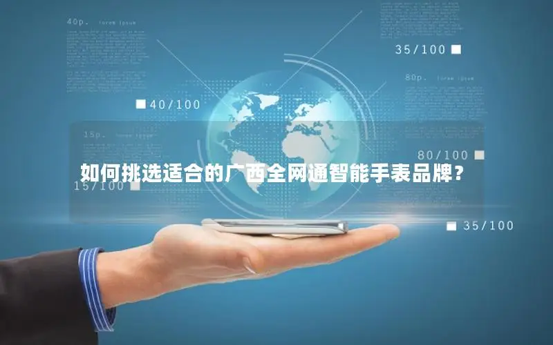 如何挑选适合的广西全网通智能手表品牌？