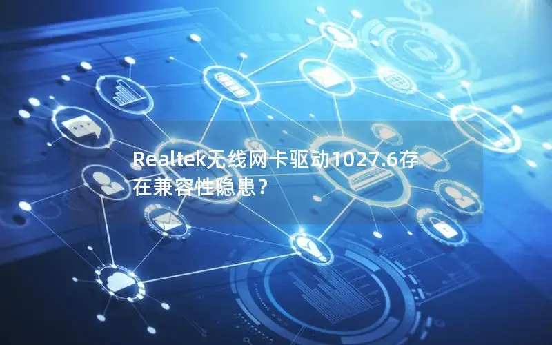 Realtek无线网卡驱动1027.6存在兼容性隐患？