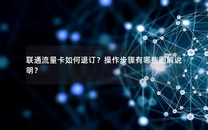 联通流量卡如何退订？操作步骤有哪些图解说明？