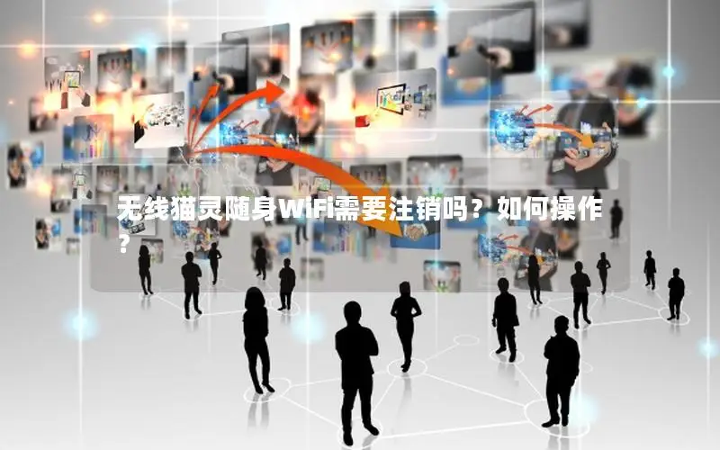无线猫灵随身WiFi需要注销吗？如何操作？