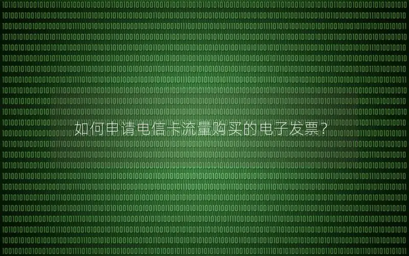 如何申请电信卡流量购买的电子发票？