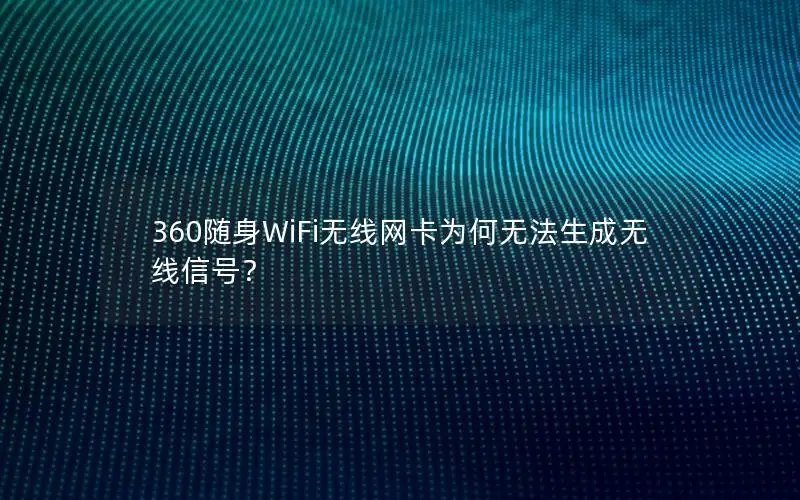 360随身WiFi无线网卡为何无法生成无线信号？