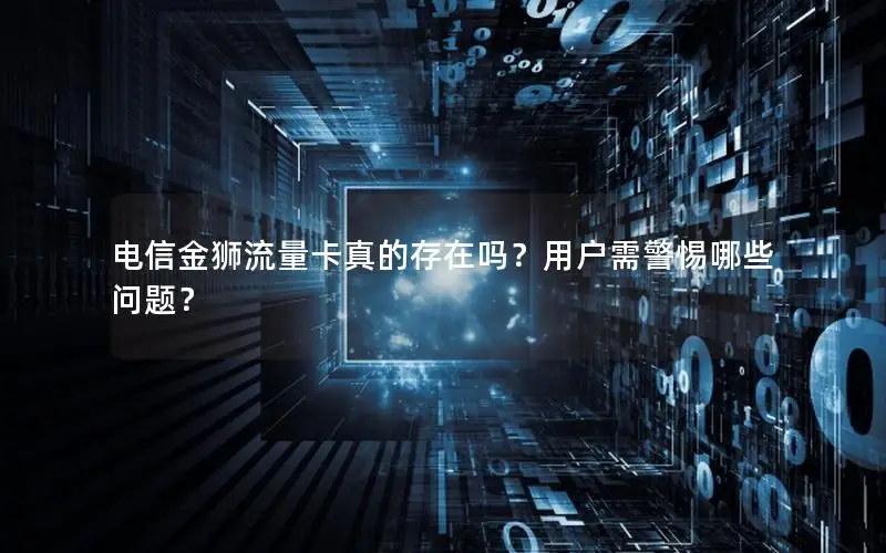 电信金狮流量卡真的存在吗？用户需警惕哪些问题？