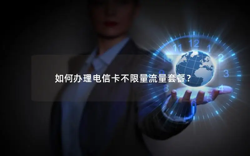 如何办理电信卡不限量流量套餐？