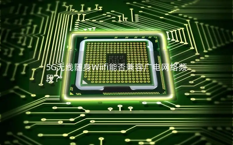 5G无线随身Wiifi能否兼容广电网络频段？