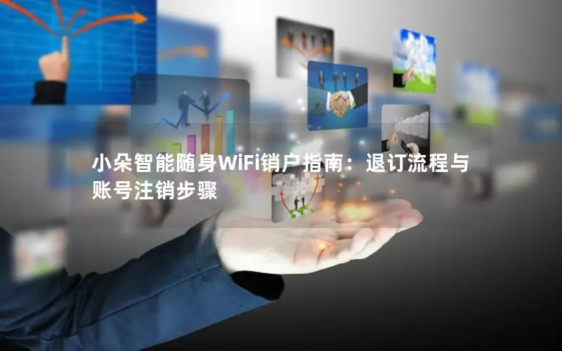 小朵智能随身WiFi销户指南：退订流程与账号注销步骤