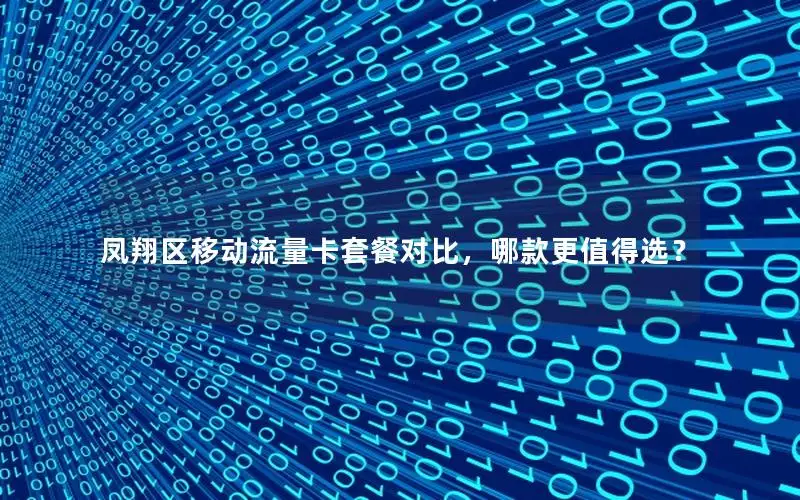 凤翔区移动流量卡套餐对比，哪款更值得选？
