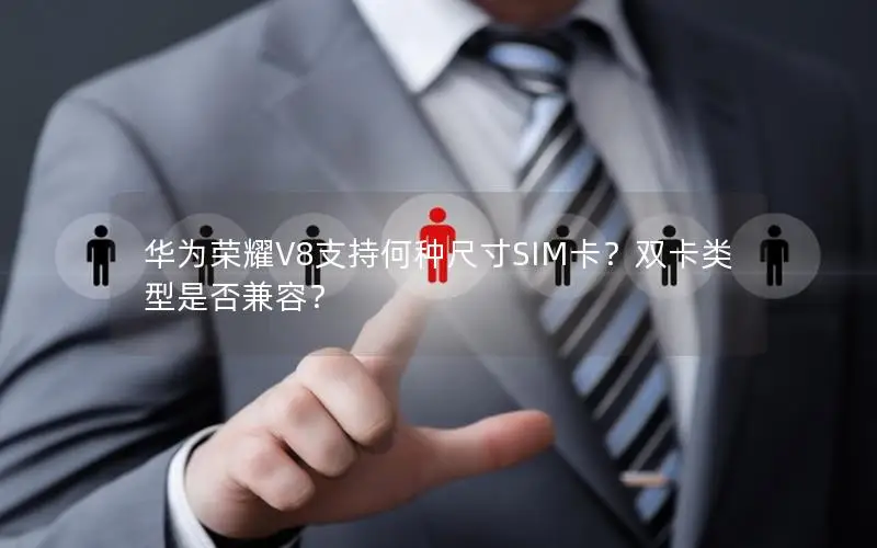 华为荣耀V8支持何种尺寸SIM卡？双卡类型是否兼容？