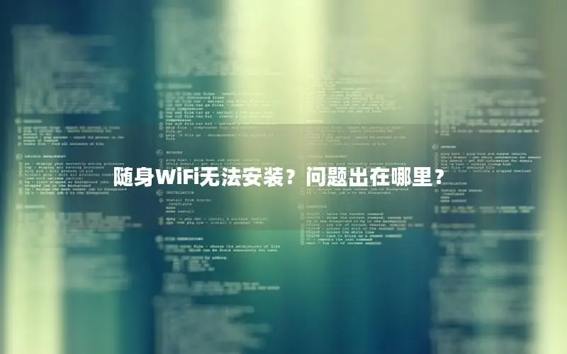 随身WiFi无法安装？问题出在哪里？