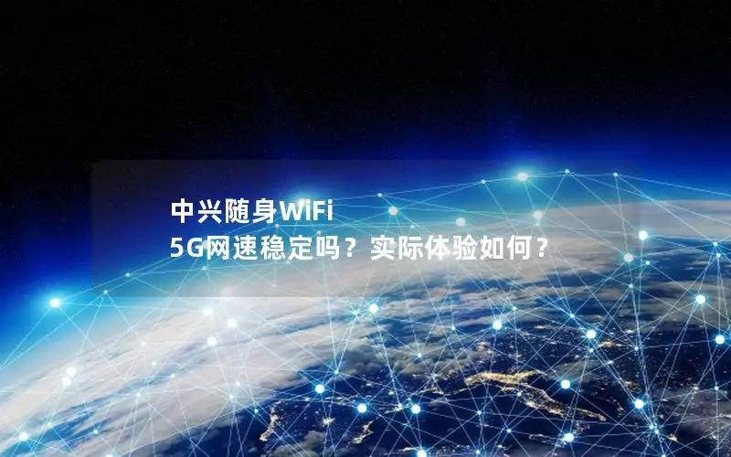 中兴随身WiFi 5G网速稳定吗？实际体验如何？