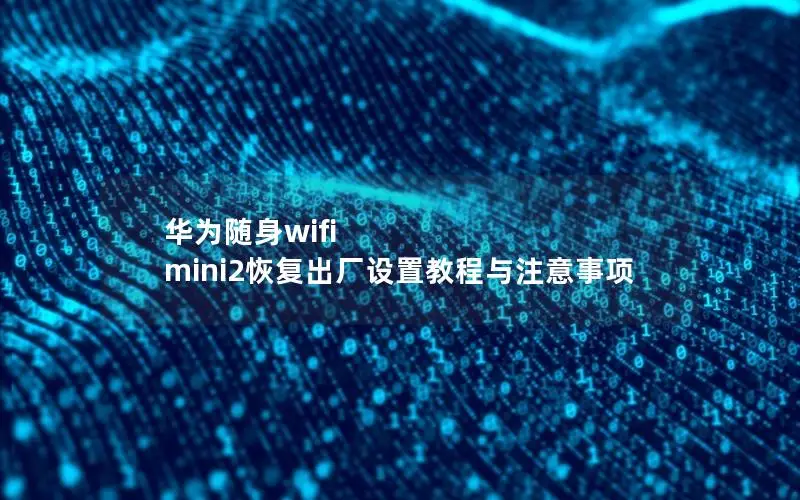 华为随身wifi mini2恢复出厂设置教程与注意事项
