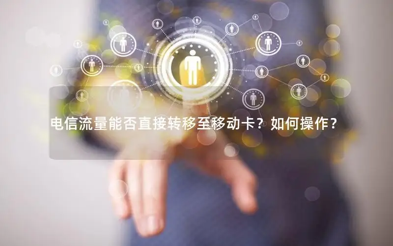 电信流量能否直接转移至移动卡？如何操作？