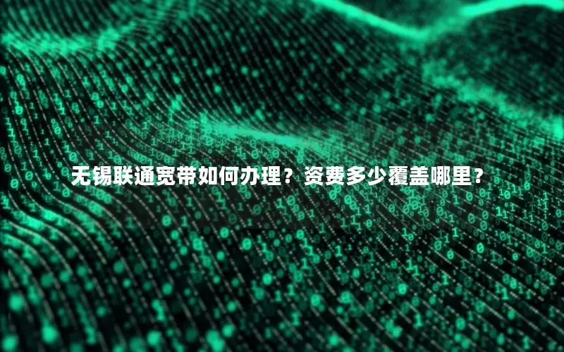 无锡联通宽带如何办理？资费多少覆盖哪里？