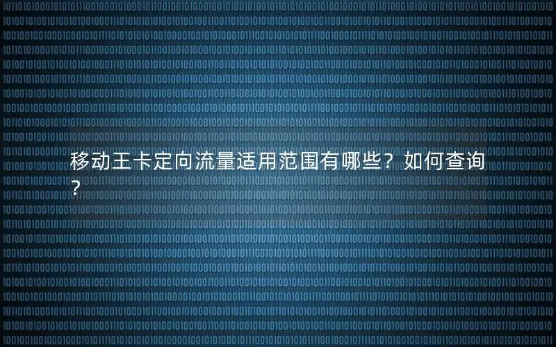 移动王卡定向流量适用范围有哪些？如何查询？