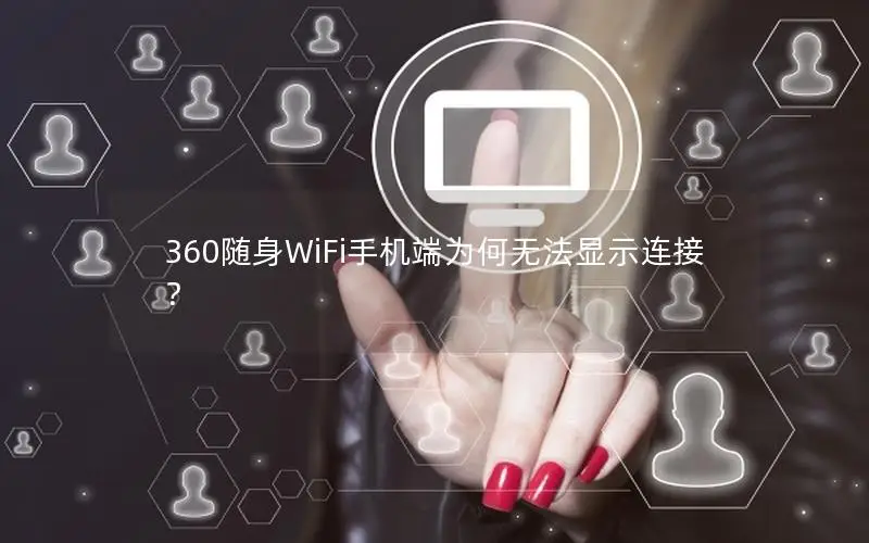 360随身WiFi手机端为何无法显示连接？