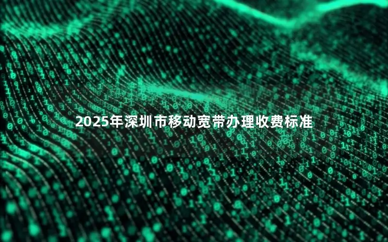 2025年深圳市移动宽带办理收费标准