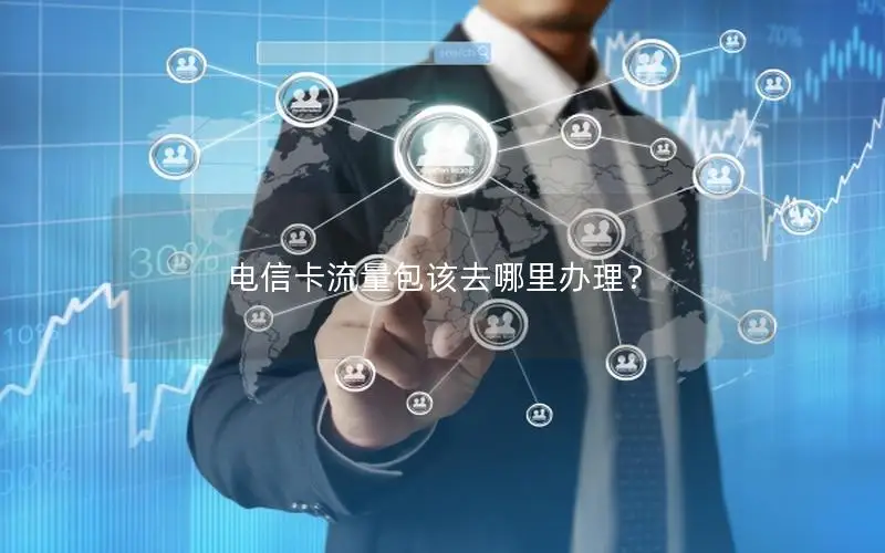 电信卡流量包该去哪里办理？