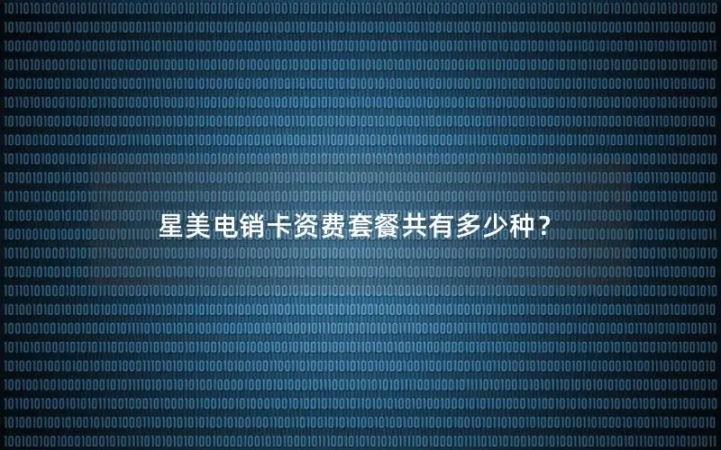 星美电销卡资费套餐共有多少种？
