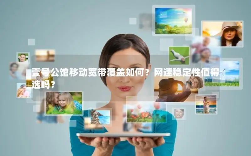 壹号公馆移动宽带覆盖如何？网速稳定性值得选吗？