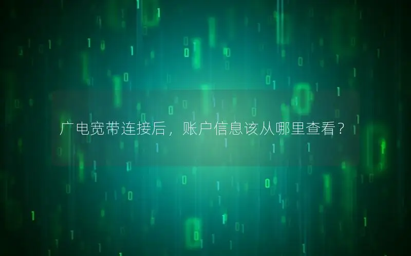 广电宽带连接后，账户信息该从哪里查看？