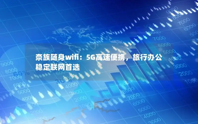奈族随身wifi：5G高速便携，旅行办公稳定联网首选