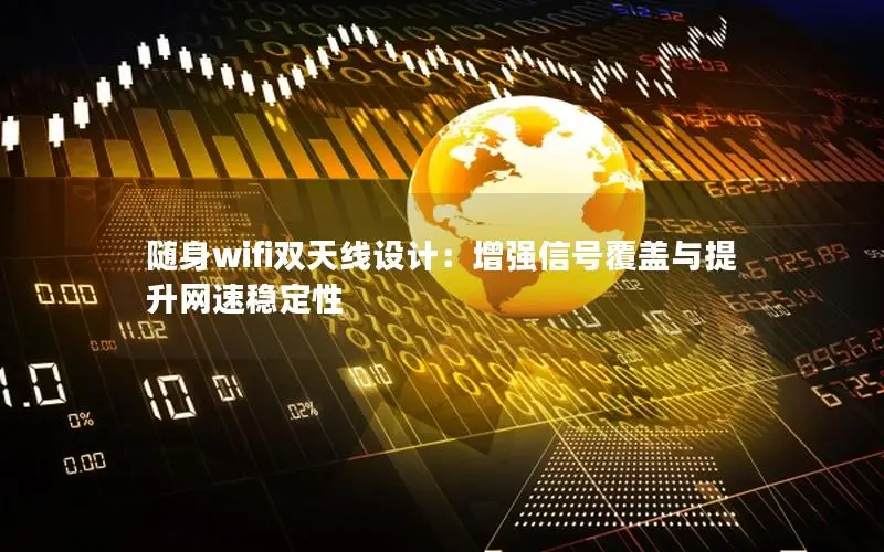 随身wifi双天线设计：增强信号覆盖与提升网速稳定性