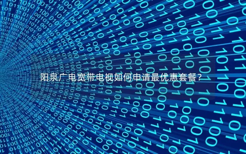 阳泉广电宽带电视如何申请最优惠套餐？